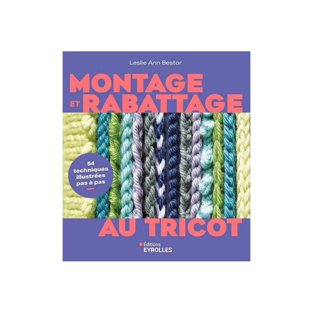 Montage et rabattage au tricot : 54 techniques illustrées pas à pas