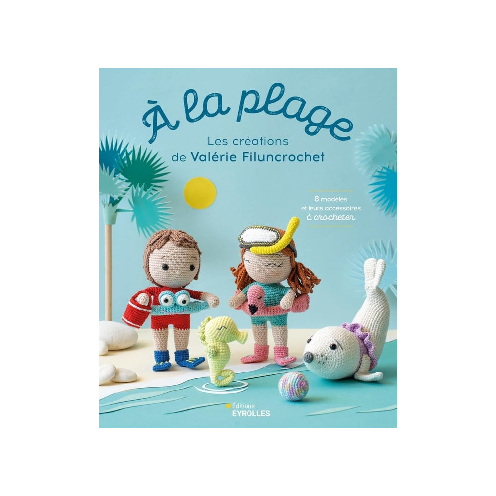 A la plage : Les créations de Valérie Filuncrochet : 8 modèles et leurs accessoires à crocheter