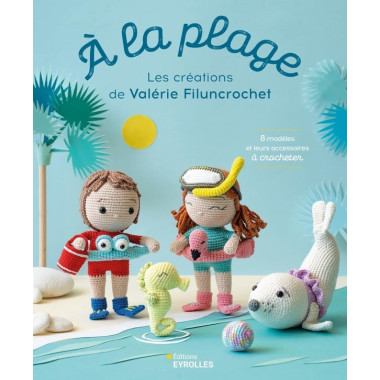 A la plage : Les créations de Valérie Filuncrochet : 8 modèles et leurs accessoires à crocheter