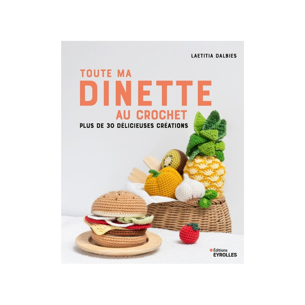 Toute ma dînette au crochet : Plus de 30 délicieuses créations